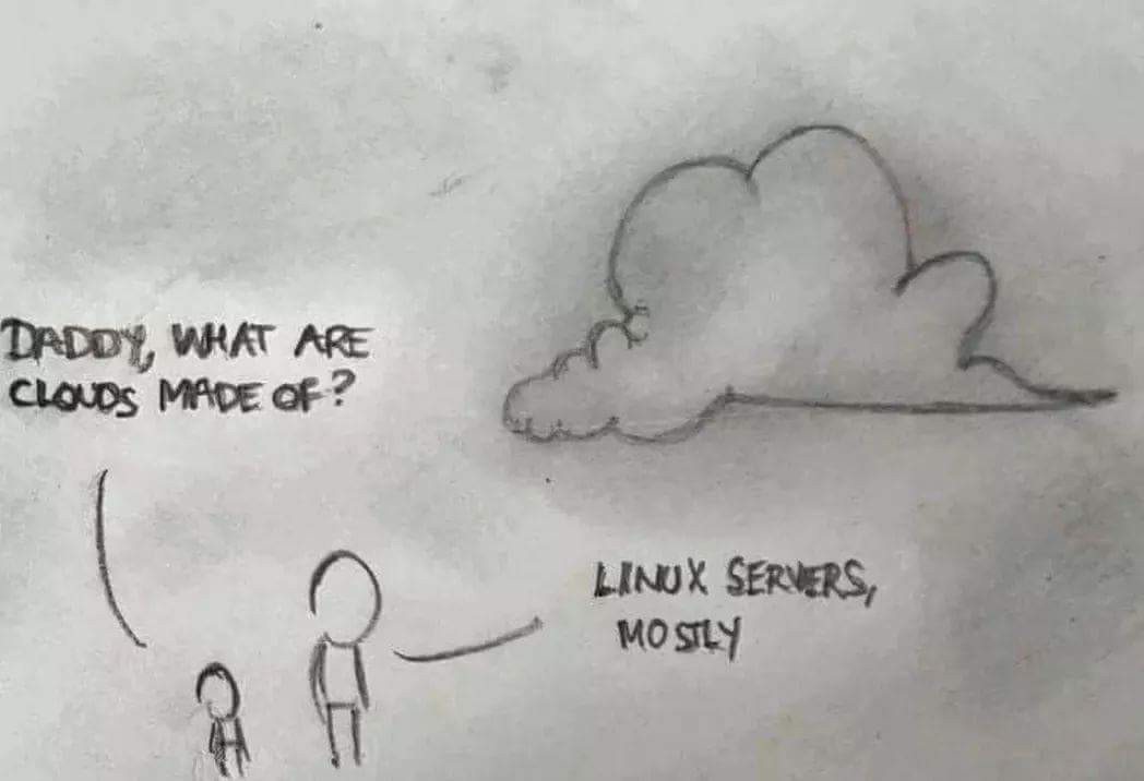 Child asking "Daddy what are clouds made of" Father replies "Linux servers mostly..."